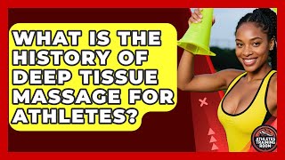 What Is The History Of Deep Tissue Massage For Athletes? - Athletes Training Room