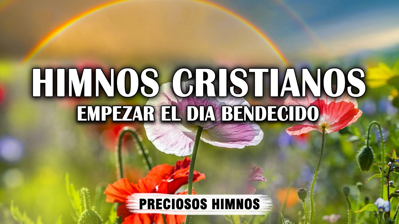 Himnos Cristianos Para Empezar El Dia Bendecido - Alabanzas Cristianas ...