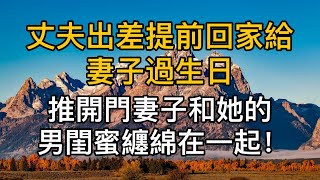 丈夫出差提前回家給妻子過生日， 推開門妻子和她的男閨蜜纏綿在一起！真實故事 ｜都市男女｜情感｜男閨蜜｜妻子出軌｜沉香醉夢