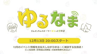 【エレスト】12/13｜ゆるなま エレメンタルストーリーゆるっと生放送