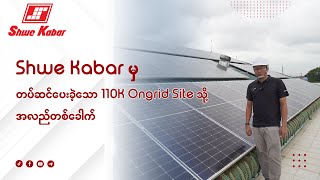 Shwe Kabar မှတပ်ဆင်ပေးခဲ့သော 110K Ongrid Site သို့အလည်တခေါက်