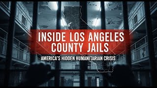 Inside Los Angeles County Jails — America’s Hidden Humanitarian Crisis