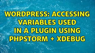 Wordpress: Accessing Variables Used In a Plugin Using PHPStorm + XDebug