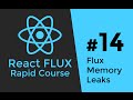 REACT FLUX TUTORIAL #14 - React & Flux Memory Leaks