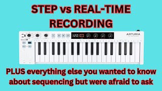 Sequencing the Arturia Keystep 37 - Step Recording Vs. Real-Time