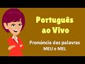 Português ao Vivo - Pronúncia das palavras MEU e MEL