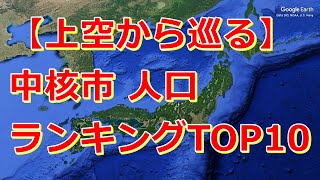 【中核市】人口ランキングTOP10の都市を上空から巡る！【Google Earth Studio】