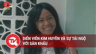 Diễn viên Kim Huyền và sự tái ngộ với sân khấu | Truyền hình Quốc hội Việt Nam