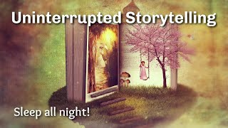 Uninterrupted Storytelling to Help You Sleep All Night Long!