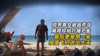 孤男寡女被困荒島，艱難求生，最后用報廢飛機逃出生天！影視 | 完整版:查看評論