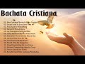 Bachata Cristiana 2022 ✨ Bachata Cristiana La Mejor Bachata Cristiana 2022