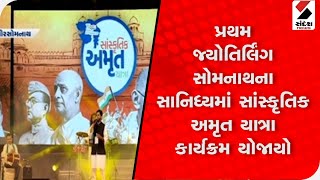 પ્રથમ જ્યોતિર્લિંગ સોમનાથ ના સાનિધ્યમાં સાંસ્કૃતિક અમૃત યાત્રા કાર્યક્રમ યોજાયો@SandeshNewsTV