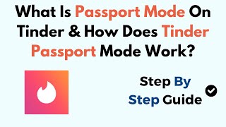 What Is Passport Mode On Tinder \u0026 How Does Tinder Passport Mode Work?