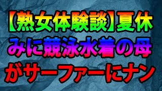 【熟女体験談】夏休みに競泳水着の母がサーファーにナンパされ、SEXするのを目撃してしまった