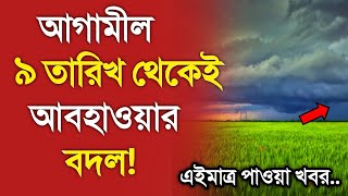 আবহাওয়ার খবর আজকের || ৯ তারিখ বৃষ্টি আবহাওয়ার বদল || Bangladesh weather Report tod || Weather Report