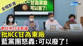 【全程影音】數位仲介法惹議！批NCC甘為東廠　國民黨團怒轟：可以廢了 @ChinaTimes