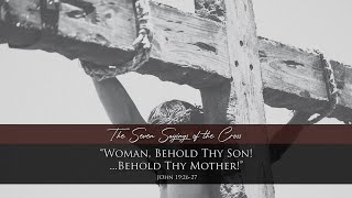 293. The Seven Sayings Of The Cross - Pt 3 | Woman, Behold Thy Son