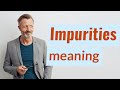 Impurities | Meaning of impurities 📖