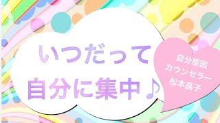 【自分原因カウンセラー松本晶子】いつだって自分に集中♪