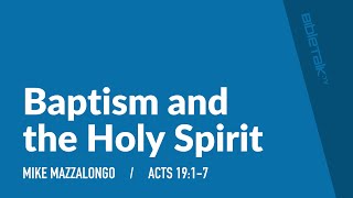 Baptism and the Holy Spirit (Acts 19:1-7) – Mike Mazzalongo | BibleTalk.tv
