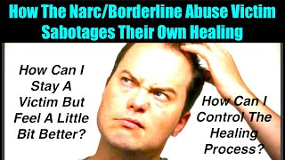 How Victims of BPD Narcissistic Abuse Sabotage Their Own Healing - Why You Resist The One Thing