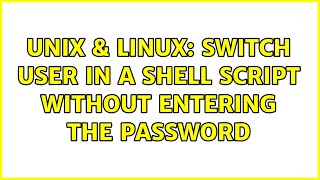 Unix & Linux: Switch user in a shell script without entering the password (3 Solutions!!)
