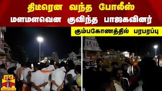 திடீரென வந்த போலீஸ் - மளமளவென குவிந்த பாஜகவினர் - கும்பகோணத்தில் பரபரப்பு