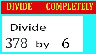 Divide     378      by     6  Divide   completely