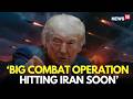 Iran War LIVE | Trump Orders Resuming Combat Operations Against Iran | Iran News | Trump Iran | N18G