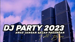 DJ PARTY [ awas jangan salah pasangan ] Full Horeg 2023