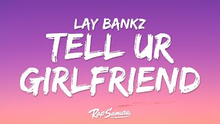 Lay Bankz - Tell Ur Girlfriend (Lyrics) "go tell your girlfriend that i'm your girlfriend"