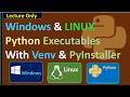 Windows & LINUX Python Executables With Venv & PyInstaller (Lecture Only)