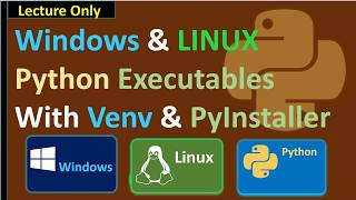 Windows & LINUX Python Executables With Venv & PyInstaller (Lecture Only)