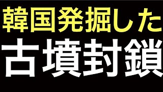 ＜再編集＞韓国で発見された古墳を即封鎖。前方後円墳であり出土品も日本のものが大量に発掘。古代の朝鮮半島日本支配（任那）の証拠を恐れた韓国が隠蔽。過去には前方後円墳に土を盛り本来の形を破壊した古墳改竄も