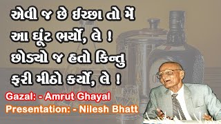 Amrut Ghayal|| એવી જ છે ઈચ્છા તો મેં આ ઘૂંટ ભર્યો,લે! છોડ્યો જ હતો કિન્તુ ફરી મીઠો કર્યો, લે !