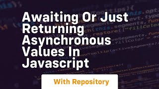 awaiting or just returning asynchronous values in javascript