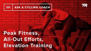 Peak Fitness, All-Out Efforts, Elevation Training and More – Ask a Cycling Coach 311