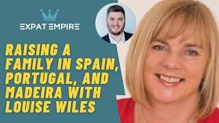 Raising a Family in Spain, Portugal, and Madeira with Louise Wiles | Expat Empire Podcast 23