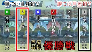 【芦屋競艇優勝戦】大大波乱決着①木下②辻栄蔵④川上⑤中山将ら出走、優勝戦