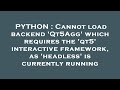 PYTHON : Cannot load backend 'Qt5Agg' which requires the 'qt5' interactive framework, as 'headless'