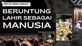 PODCAST HINDU TIMES #44 - KEBERUNTUNGAN LAHIR SEBAGAI MANUSIA