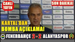 İsmail Kartal Basın Toplantısı! Maç Sonu: Fenerbahçe 2 - 2 Alanyaspor