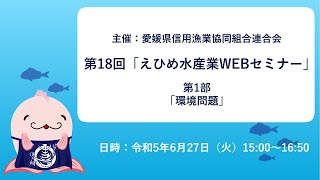 【アーカイブ配信】2023年6月27日開催　第18回えひめ水産業WEBセミナー  第1部「環境問題」