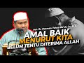 AMAL BAIK MENURUT KITA BELUM TENTU DITERIMA ALLAH || Ust. Dr. Dasman Yahya Ma'ali, Lc, M.A.