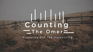 Counting The Omer: Preparing For The Outpouring // Part One