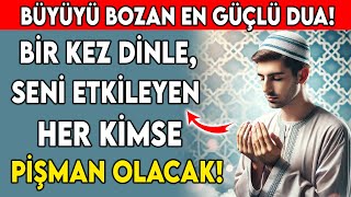 Büyüyü Bozan En Güçlü Dua! Bir Kez Dinle, Seni Etkileyen Her Kimse Pişman Olacak !