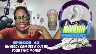 Anybody Can Get A Cut of Your Sync Money - Episode 43 [I HEAR M🤑NEY PODCAST]