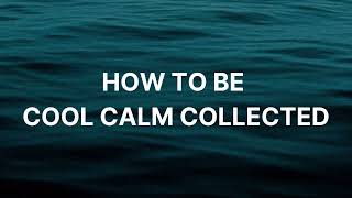 How To Be Cool, Calm, and Collected