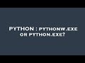 PYTHON : pythonw.exe or python.exe?