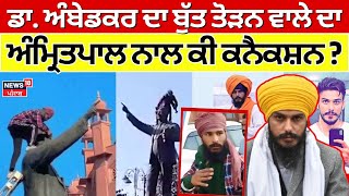 Dr. Ambedkar Statue Vandalized | ਬੁੱਤ ਤੋੜਨ ਵਾਲੇ ਦਾ ਅੰਮ੍ਰਿਤਪਾਲ ਨਾਲ ਕੀ ਕਨੈਕਸ਼ਨ ? | BJP| Amritpal